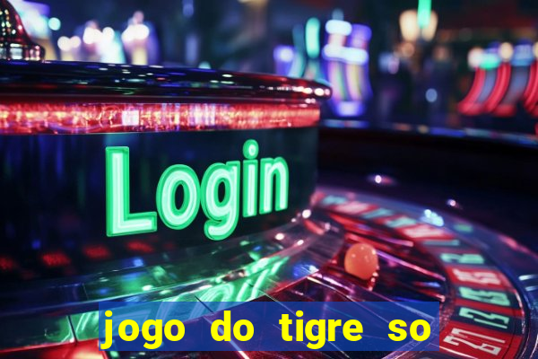 jogo do tigre so para brincar